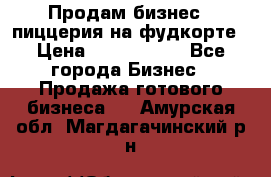 Продам бизнес - пиццерия на фудкорте › Цена ­ 2 300 000 - Все города Бизнес » Продажа готового бизнеса   . Амурская обл.,Магдагачинский р-н